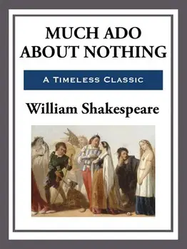 “Much Ado About Nothing” by Shakespeare.