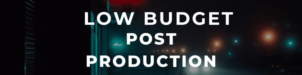 low budget filmmaking post production