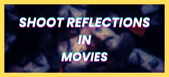How to Shoot Reflections in Movies