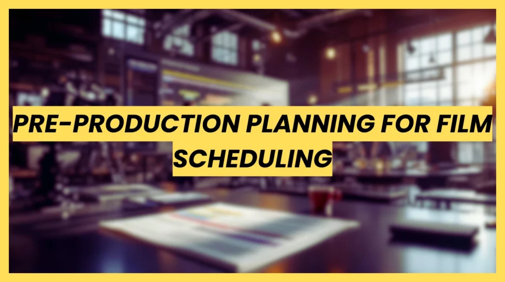 Pre-production planning for film scheduling using digital tools to turn scripts into shoot-ready schedules