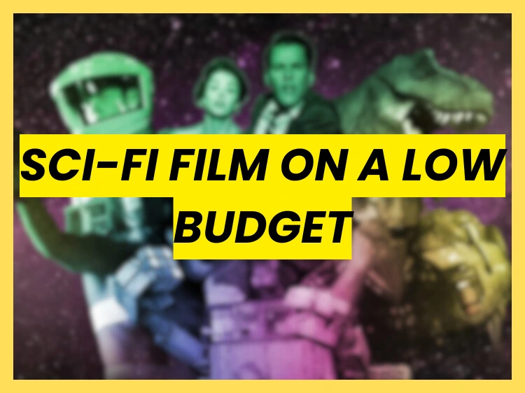 How to make a sci-fi film on a low budget using indie filmmaking techniques